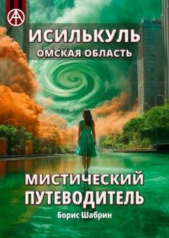 Обложка книги «Исилькуль. Омская область. Мистический путеводитель» — Борис Шабрин