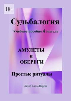 Обложка книги «Судьбалогия. Учебное пособие, 4 модуль «Амулеты и обереги». Простые ритуалы» — Елена Царева