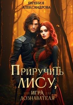Обложка книги «Приручить Лису, или Игра для дознавателя» — Евгения Александрова