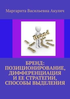 Обложка книги «Бренд: позиционирование, дифференциация и ее стратегии, способы выделения» — Маргарита Васильевна Акулич