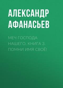 Обложка книги «Меч Господа нашего. Книга 3. Помни имя своё!» — Александр Афанасьев