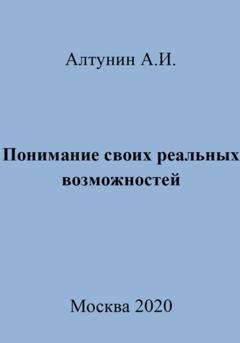 Обложка книги «Понимание своих реальных возможностей» — Александр Иванович Алтунин
