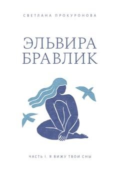 Обложка книги «Эльвира Бравлик. Часть 1. Я вижу твои сны» — Светлана Николаевна Прокуронова
