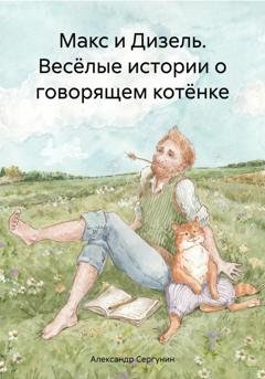 Обложка книги «Макс и Дизель. Весёлые истории о говорящем котёнке» — Александр Сергунин