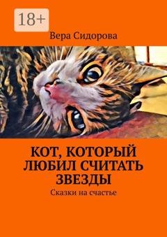 Обложка книги «Кот, который любил считать звезды. Сказки на счастье» — Вера Сидорова