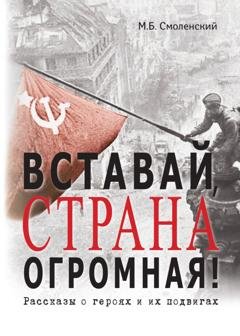 Обложка книги «Вставай, страна огромная! Рассказы о героях и их подвигах» — Михаил Борисович Смоленский