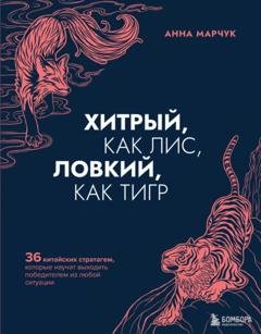 Обложка книги «Хитрый, как лис, ловкий, как тигр. 36 китайских стратагем, которые научат выходить победителем из любой ситуации» — Анна Марчук