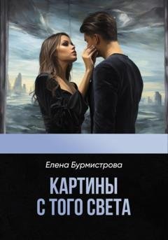 Обложка книги «Картины с того света» — Елена Валерьевна Бурмистрова