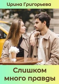 Обложка книги «Слишком много правды» — Ирина Григорьева