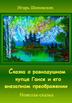 Обложка книги «Сказка о равнодушном купце Гансе и его внезапном преображении» — Игорь Дасиевич Шиповских