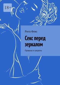 Обложка книги «Секс перед зеркалом. Правила и секреты» — Рита Фокс