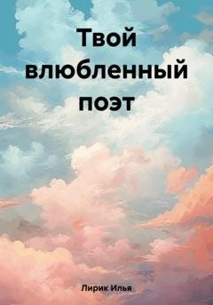 Обложка книги «Твой влюбленный поэт» — Илья Лирик
