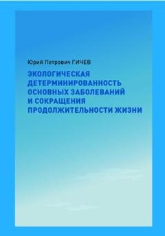 Обложка книги «Экологическая детерминированность основных заболеваний и сокращения продолжительности жизни» — Юрий Петрович Гичев