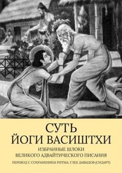 Обложка книги «Суть Йоги Васиштхи. Избранные шлоки великого адвайтического Писания» — Глеб Давыдов