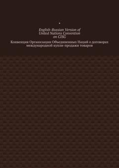 Обложка книги «English-Russian Version of United Nations Convention on CISG. Конвенция Организации Объединенных Наций о договорах международной купли-продажи товаров» — Вадим Григорьевич Снегирев