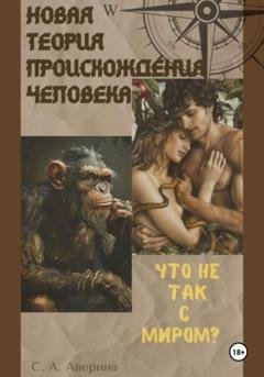 Обложка книги «Новая теория происхождения человека. Что не так с миром ?» — Светлана Анатольевна Аверина