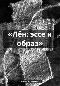 Обложка книги ««Лён: эссе и образ»» — Лиля Коростелева