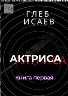 Обложка книги «Актриса. Книга первая» — Глеб Исаев