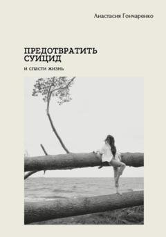 Обложка книги «Предотвратить суицид и спасти жизнь» — Анастасия Гончаренко