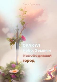 Обложка книги «Оракул, Небо, Земля и Непобедимый город» — Ольга Лазарева