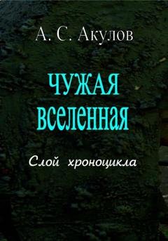 Обложка книги «Чужая вселенная. Слой хроноцикла» — Александр Сергеевич Акулов