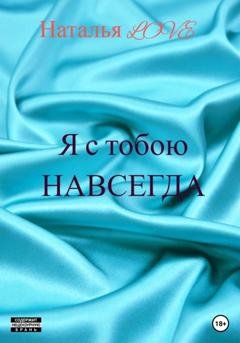 Обложка книги «Я с тобою навсегда» — LOVE Наталья