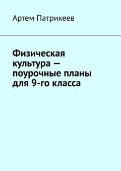 Обложка книги «Физическая культура – поурочные планы для 9-го класса» — Артем Юрьевич Патрикеев
