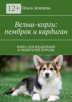 Обложка книги «Вельш-корги: пемброк и кардиган. Книга для владельцев и любителей породы» — Ольга Земцева