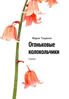 Обложка книги «Огоньковые колокольчики» — Мария Тищенко
