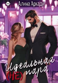 Обложка книги «Идеальная (не) пара» — Алина Аркади