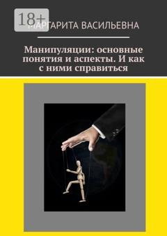 Обложка книги «Манипуляции: основные понятия и аспекты. И как с ними справиться» — Маргарита Васильевна