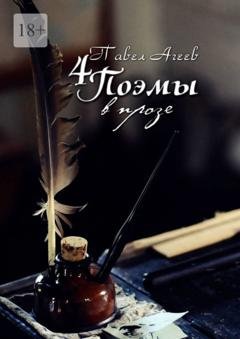 Обложка книги «4 Поэмы в прозе. О любви, о жизни, о жизни без любви и о любви к жизни!» — Павел Агеев