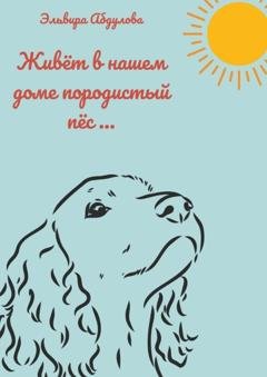 Обложка книги «Живет в нашем доме породистый пес…» — Эльвира Абдулова