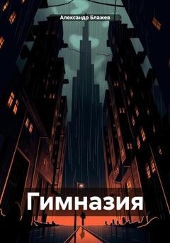 Обложка книги «Гимназия» — Александр Блажев