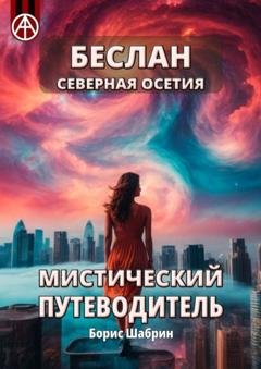 Обложка книги «Беслан Северная Осетия. Мистический путеводитель» — Борис Шабрин