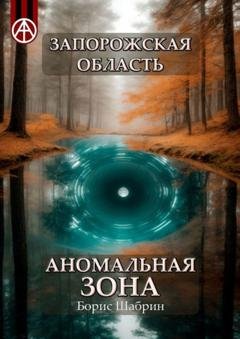 Обложка книги «Запорожская область. Аномальная зона» — Борис Шабрин