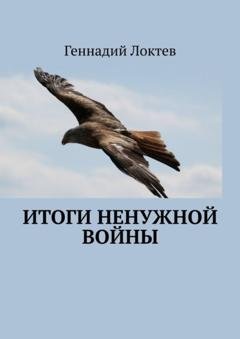 Обложка книги «Итоги ненужной войны» — Геннадий Локтев