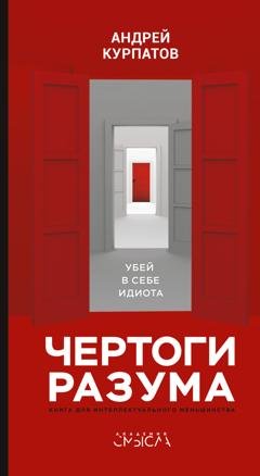 Обложка книги «Чертоги разума. Убей в себе идиота!» — Андрей Курпатов