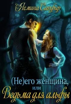 Обложка книги «(Не) его женщина, или Ведьма для альфы» — Ясмина Сапфир