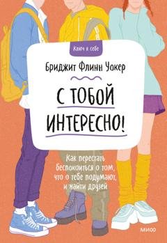 Обложка книги «С тобой интересно! Как перестать беспокоиться о том, что о тебе подумают, и найти друзей» — Бриджит Флинн Уокер