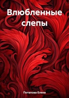 Обложка книги «Влюбленные слепы» — Елена Александровна Потапова