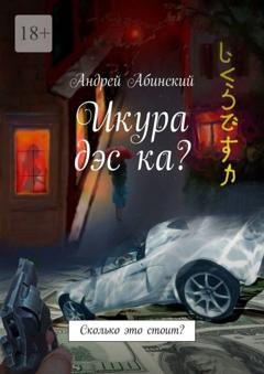 Обложка книги «Икура дэс ка? Сколько это стоит?» — Андрей Абинский