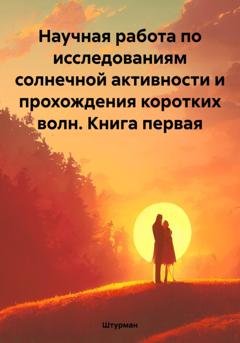 Обложка книги «Научная работа по исследованиям солнечной активности и прохождения коротких волн. Книга первая» — Штурман