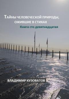 Обложка книги «Тайны человеческой природы, ожившие в стихах. Книга сто девятнадцатая» — Владимир Петрович Кузоватов