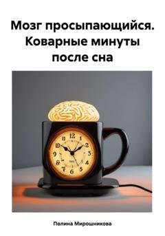 Обложка книги «Мозг просыпающийся. Коварные минуты после сна» — Полина Мирошникова