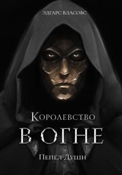 Обложка книги «Королевство в огне. Пепел Души» — Эдгарс Власовс