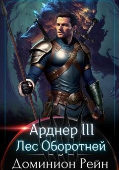 Обложка книги «Арднер 3 – Лес Оборотней» — Доминион Рейн
