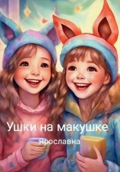 Обложка книги «Ушки на макушке» — Ярославна Ярославна