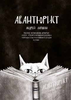 Обложка книги «Авантюрист. Рассказ «Музыкальные шахматы». Сказка «Гохиф и волшебная дудочка». «Легенда о пастухе каменного стада». И стихи» — Андрей Лапшин