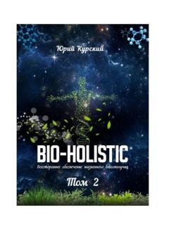 Обложка книги «Bio-holistic. Том 2. Всестороннее обеспечение жизненного благополучия» — Юрий Курский